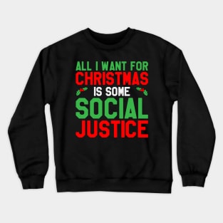 All I Want For Christmas Is Some Social Justice -  Funny Christmas Crewneck Sweatshirt